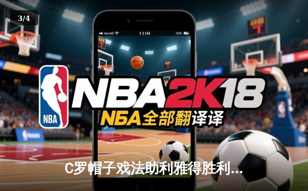 C罗帽子戏法助利雅得胜利5-3逆转吉达联合，领跑沙特联赛射手榜 - 3