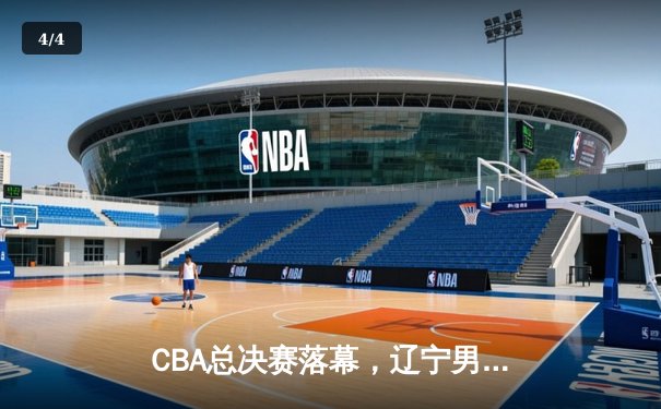 CBA总决赛落幕，辽宁男篮力克新疆加冕四连冠 - 4
