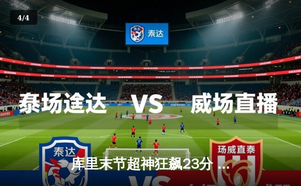 库里末节超神狂飙23分 勇士加时逆转凯尔特人迎来六连胜 - 4